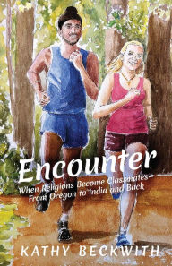 Title: ENCOUNTER: When Religions Become Classmates - From Oregon to India and Back, Author: Kathy Beckwith