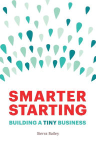 Title: Smarter Starting: Building a Tiny Business, Author: Sierra Bailey