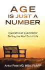 Age Is Just a Number: A Geriatrician`s Secrets for Getting the Most Out of Life