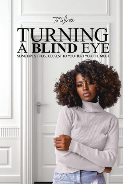 TURNING A BLIND EYE: SOMETIMES THOSE CLOSEST TO YOU HURT YOU THE MOST