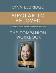 Title: Bipolar to Beloved: A Journey from Mental Illness to Freedom, Author: Lynn Eldridge