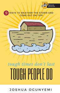 Title: tough times don't last, TOUGH PEOPLE DO: 9 Ways to Weather the Storm and Come Out on Top!, Author: Joshua Ogunyemi