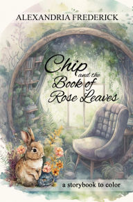 Title: Chip and the Book of Rose Leaves, Author: Alexandria Frederick