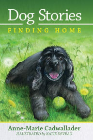 Title: Dog Stories Finding Home, Author: Anne-Marie Cadwallader
