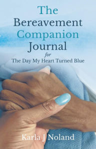 Title: The Bereavement Companion Journal for The Day My Heart Turned Blue, Author: Karla J Noland