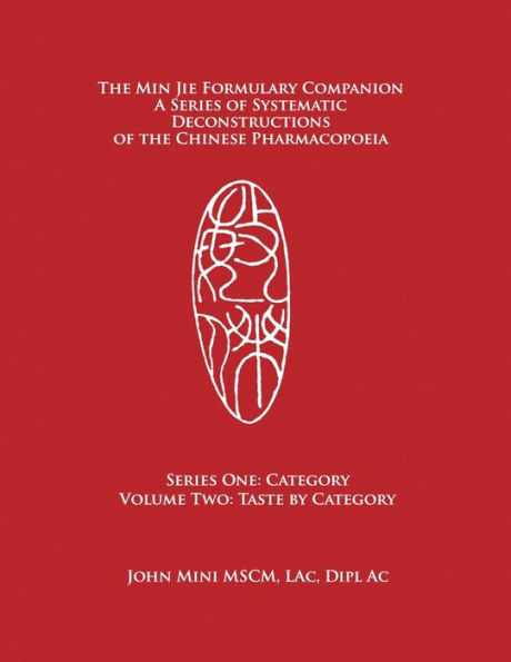 The Min Jie Formulary Companion: A Series of Systematic Deconstructions of the Chinese Pharmacopoeia Series One: Category Volume Two: Taste by Category