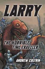 Title: Larry the Horrible Time Traveler, Author: Andrew Coltrin