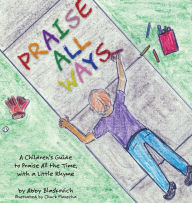 Free epub books for download Praise All Ways: A Children's Guide to Praise All the Time, with a Little Rhyme DJVU iBook 9781737515623 by Abby Blaskovich, Chuck Flanscha in English