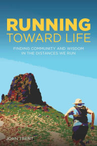 Epub ebook download torrent Running Toward Life: Finding Community and Wisdom in the Distances We Run by John Trent, John Trent 9781737517825 English version 