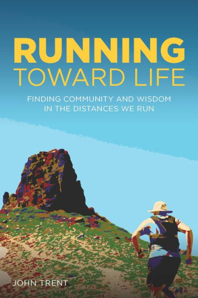 Running Toward Life: Finding Community and Wisdom the Distances We Run