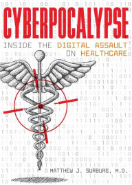 Title: Cyberpocalypse: Inside the Digital Assault on Healthcare, Author: Matthew J Surburg