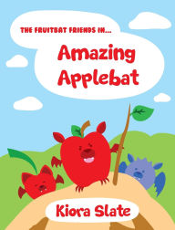 Title: The Fruitbat Friends In... Amazing Applebat, Author: Kiora Slate