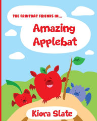 Title: The Fruitbat Friends In... Amazing Applebat, Author: Kiora Slate