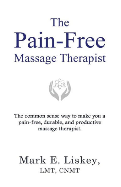 The Pain-Free Massage Therapist: The common sense way to make you a pain-free, durable, and productive massage therapist.
