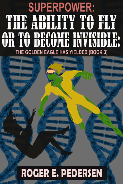 SuperPower The Ability to Fly or to Become Invisible The Golden Eagle Has Yielded: The Golden Eagle Has Yielded (Book #3) :: The Golden Eagle Has Yielded