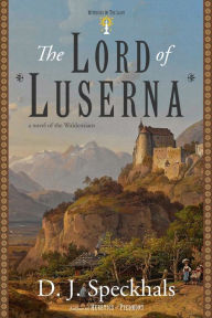 Title: The Lord of Luserna: A Novel of the Waldensians, Author: D J Speckhals