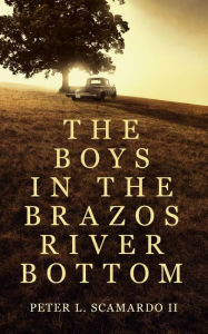 Title: The Boys in the Brazos River Bottom, Author: Peter L Scamardo