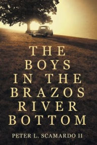 Title: The Boys in the Brazos River Bottom, Author: Peter L Scamardo
