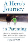 A Hero's Journey in Parenting: Parenting the Child You Didn't Expect While You Were Expecting