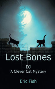 Title: Lost Bones: DJ, A Clever Cat Mystery, Author: Eric Fish