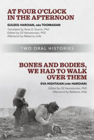 Download free books online for ipad At Four O'Clock in the Afternoon ...: Bones and Bodies, We Had to Walk Over Them. by Guleeg Haroian, Eva Hightaian, Gillisann Harootunian Phd, Rebecca Jinks (English Edition)