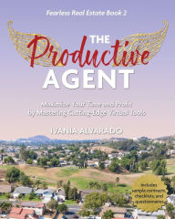 Title: The Productive Agent: Maximize Your Time and Profit by Using Cutting-Edge Virtual Tools, Author: Ivania Alvarado