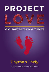 Title: Project Love: What legacy do you want to leave?, Author: Payman Fazly