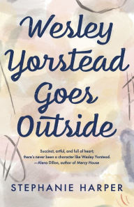 Title: Wesley Yorstead Goes Outside, Author: Stephanie Harper