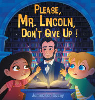Title: Please, Mr. Lincoln, Don't Give Up!, Author: James D Casey