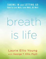 Free ebook bestsellers downloads Breath Is Life: TAKING IN and LETTING GO, How to Live Well, Love Well, BE Well by  MOBI FB2 9781737584209 English version