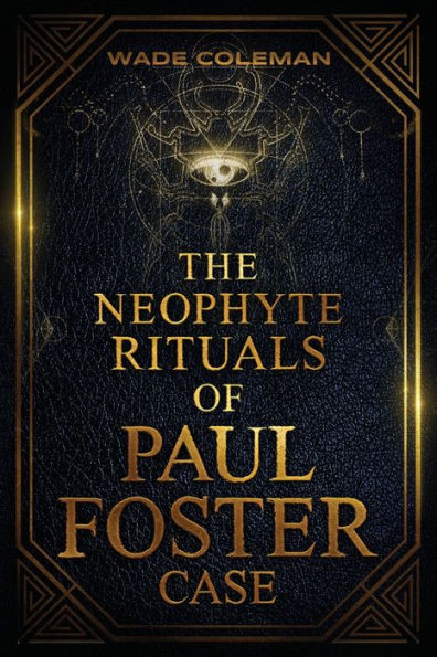 The Neophyte Rituals of Paul Foster Case: Ceremonial Magic