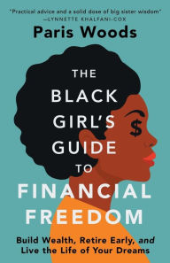Title: The Black Girl's Guide to Financial Freedom: Build Wealth, Retire Early, and Live the Life of Your Dreams, Author: Paris Woods