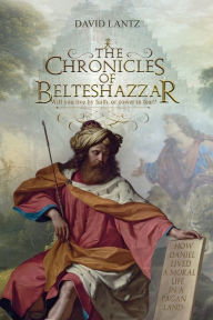 Title: The Chronicles of Belteshazzar, Author: David Lantz