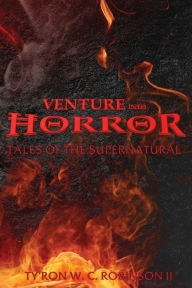 Title: Venture into Horror: Tales of the Supernatural, Author: Ty'Ron W. C. Robinson II