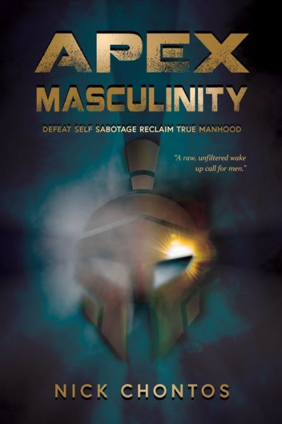 Apex Masculinity: Defeat Self Sabotage Reclaim True Manhood