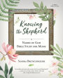 Knowing the Shepherd: A Names of God Bible Study for Moms