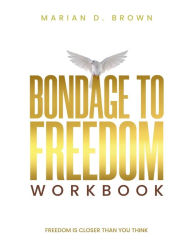 Title: Bondage To Freedom Workbook: Freedom is Closer Than You Think, Author: Marian Brown