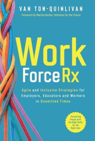 Title: WorkforceRx: Agile and Inclusive Strategies for Employers, Educators and Workers in Unsettled Times, Author: Van Ton-Quinlivan