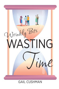 Title: Wasting Time: A Wrinkly Bits Senior Hijinks Romance, Author: Gail Cushman