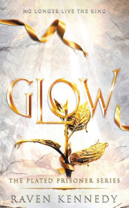 Title: Glow (Plated Prisoner Series #4), Author: Raven Kennedy