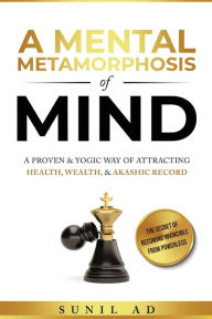 Free book mp3 downloads A Mental Metamorphosis of Mind: A proven and yogic way of attracting health, wealth and Akashic record 9781737634102 