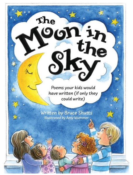 The Moon in the Sky: Poems Your Kids Would Have Written (If Only They Could Write)