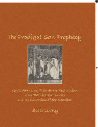 Title: The Prodigal Son Prophecy: God's Amazing Plan for the Restoration of the Two Hebrew Houses and the Salvation of the Gentiles, Author: Scott Lively