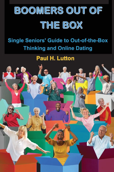 Boomers Out of the Box: Single Seniors' Guide to Out-of-the-Box Thinking and Online Dating