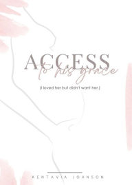 Title: Access to His Grace (I loved her but didn't want her.), Author: Kentavia Johnson