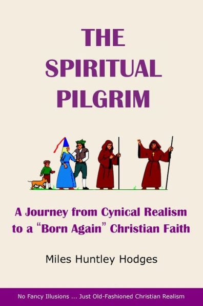 The Spiritual Pilgrim: A Journey from Cynical Realism to "Born Again" Christian Faith