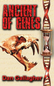 Title: Ancient of Genes: Prehistoric Resurrection... or Genetic Warfare?, Author: Dan Gallagher