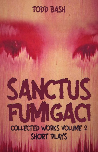 Sanctus Fumigaci: Collected Plays Volume 2: Short Plays