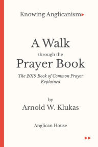 Free ebooks download in pdf file Knowing Anglicanism - A Walk Through the Prayer Book - The 2019 Book of Common Prayer Explained by Arnold W Klukas RTF