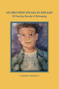 Title: My Brother Speaks in Dreams: Of Family, Beauty & Belonging, Author: Catherine Anderson